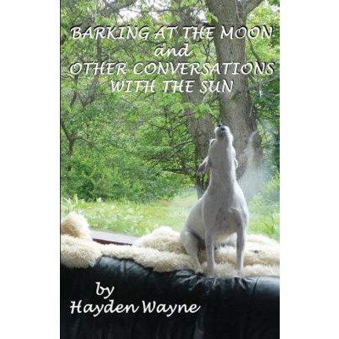 Barking at the Moon and Other Conversations with the Sun Paperback, Createspace Independent Publishing Platform