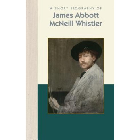A Short Biography of James Abbott McNeill Whistler Hardcover, Benna Books