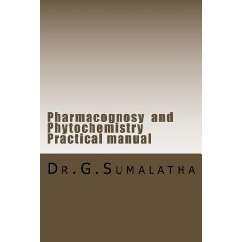Pharmacognosy and Phytochemistry Practical Manual Paperback, Createspace Independent Publishing Platform