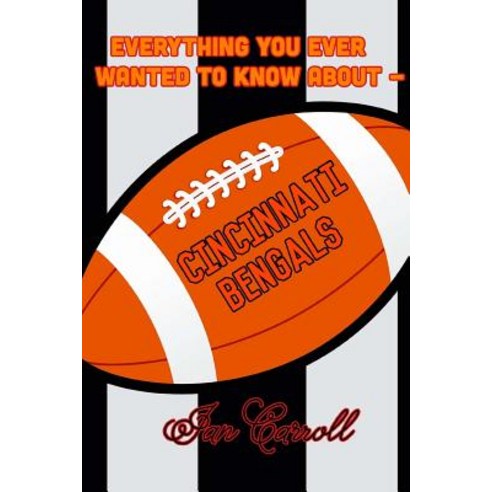 Everything You Ever Wanted to Know about Cincinnati Bengals Paperback, Createspace Independent Publishing Platform