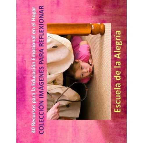 40 Recursos Para La Educacion Emocional En El Hogar: Coleccion Imagenes Para Reflexionar Paperback, Createspace Independent Publishing Platform