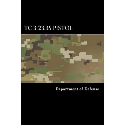 Tc 3-23.35 Pistol: Combat Training with Pistols M9 and M11 Paperback, Createspace Independent Publishing Platform