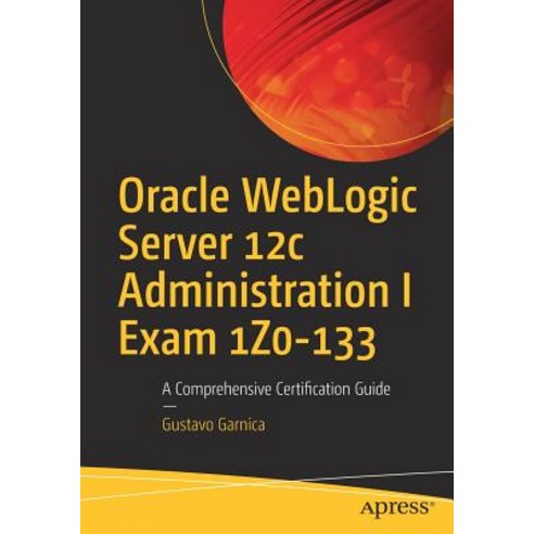 Oracle Weblogic Server 12c Administration I Exam 1z0 133: A
