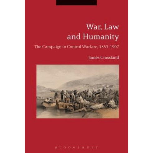 War Law and Humanity: The Campaign to Control Warfare 1853-1914 Hardcover, Bloomsbury Academic