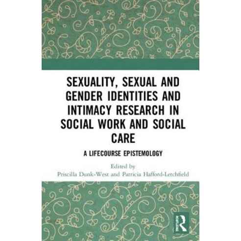 Sexuality Sexual and Gender Identities and Intimacy Research in Social Work and Social Care: A Lifecourse Epistemology Hardcover, Routledge
