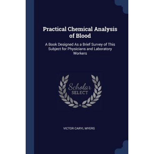 Practical Chemical Analysis of Blood: A Book Designed as a Brief Survey of This Subject for Physicians and Laboratory Workers Paperback, Sagwan Press