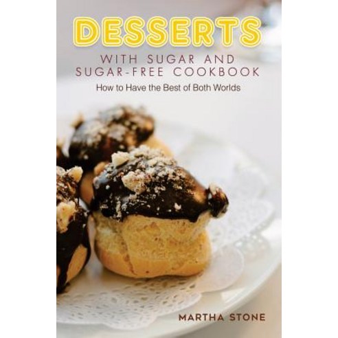 Desserts with Sugar and Sugar-Free Cookbook: How to Have the Best of Both Worlds Paperback, Createspace Independent Publishing Platform