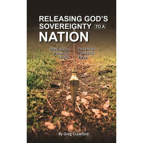 Releasing Gods Sovereignty to a Nation: Restoring Ancient Paths to Walk Ancient Ways Paperback, Createspace Independent Publishing Platform