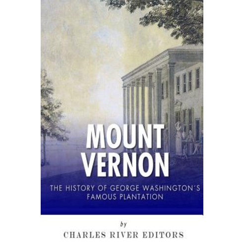 Mount Vernon: The History of George Washington''s Famous Plantation Paperback, Createspace Independent Publishing Platform