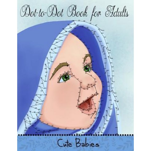 Dot to Dot Book for Adults: Cute Babies: Extreme Connect the Dots Paperback, Createspace Independent Publishing Platform