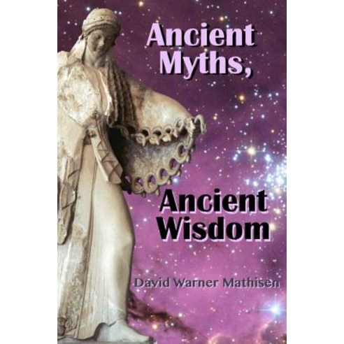 Ancient Myths Ancient Wisdom: Recovering Humanity''s Forgotten Inheritance Through Celestial Mythology Paperback, Beowulf Books