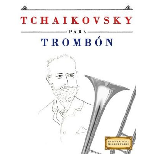 Tchaikovsky Para Trombon: 10 Piezas Faciles Para Trombon Libro Para Principiantes Paperback, Createspace Independent Publishing Platform