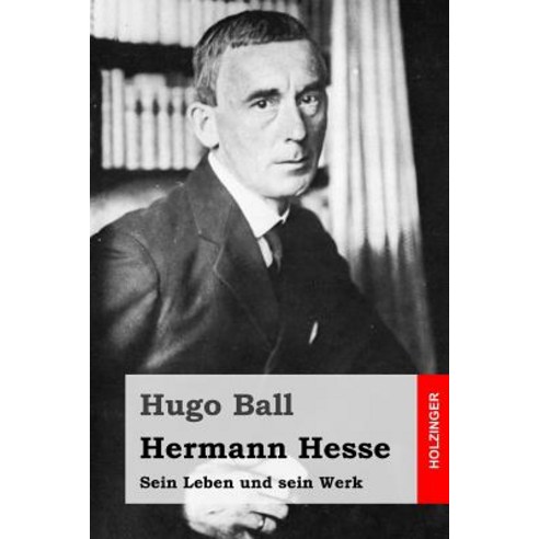 Hermann Hesse: Sein Leben Und Sein Werk Paperback, Createspace Independent Publishing Platform