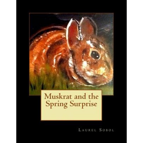 Muskrat and the Spring Surprise Paperback, Createspace Independent Publishing Platform