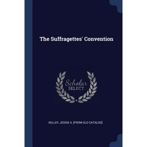 The Suffragettes'' Convention Paperback, Sagwan Press