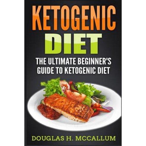 Ketogenic Diet: The Ultimate Beginner''s Guide to Ketogenic Diet Paperback, Createspace Independent Publishing Platform