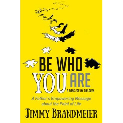 Be Who You Are: A Father''s Empowering Message about the Point of Life Paperback, Morgan James Publishing
