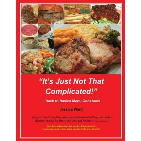 It''s Just Not That Complicated: Back to Basics Cookbook Paperback, Jessica Ward