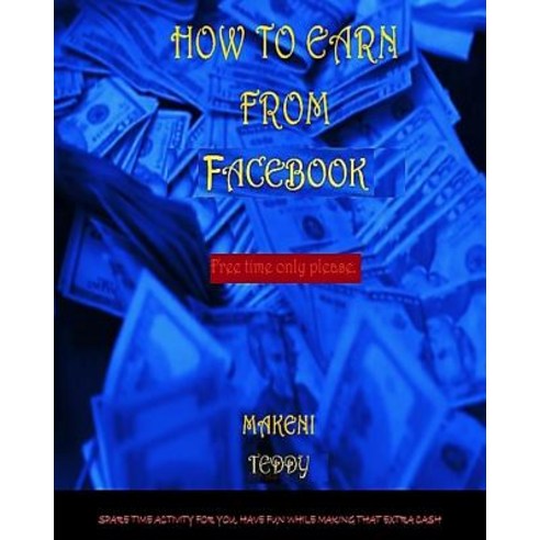 How to Earn from Facebook. Paperback, Createspace Independent Publishing Platform