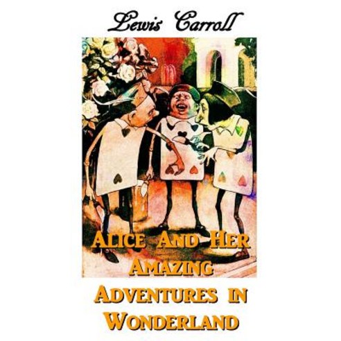Alice and Her Amazing Adventures in Wonderland Paperback, Createspace Independent Publishing Platform