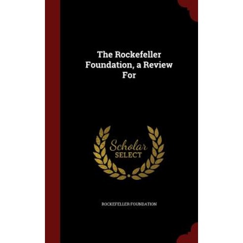 The Rockefeller Foundation a Review for Hardcover, Andesite Press