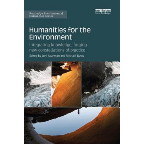 Humanities for the Environment: Integrating Knowledge Forging New Constellations of Practice Paperback, Routledge