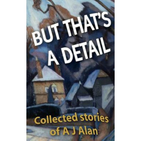 But That''s a Detail: Collected Stories of A J Alan Paperback, David John Morris