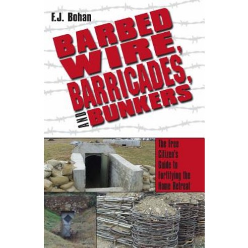 Barbed Wire Barricades and Bunkers: The Free Citizen''s Guide to Fortifying the Home Retreat Paperback, Createspace Independent Publishing Platform