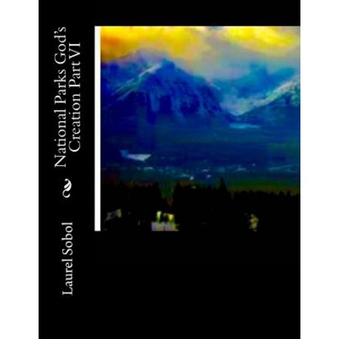 National Parks God''s Creation Part VI Paperback, Createspace Independent Publishing Platform