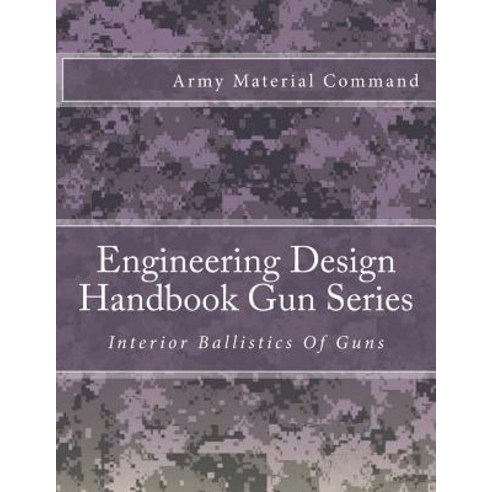 Engineering Design Handbook Gun Series: Interior Ballistics of Guns Paperback, Createspace Independent Publishing Platform