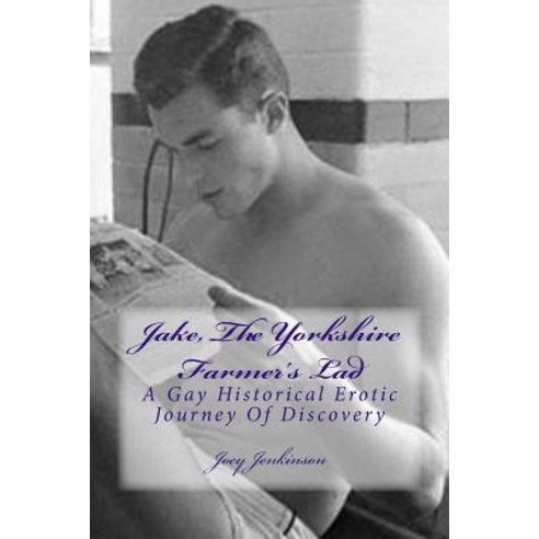 Jake the Yorkshire Farmer''s Lad: A Gay Historical Erotic Journey of Discovery Paperback, Createspace Independent Publishing Platform
