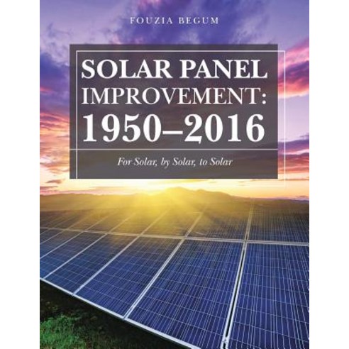 Solar Panel Improvement: 1950-2016: For Solar by Solar to Solar Paperback, Xlibris Us