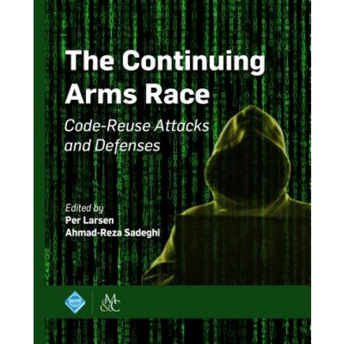 The Continuing Arms Race: Code-Reuse Attacks and Defenses Hardcover, ACM Books