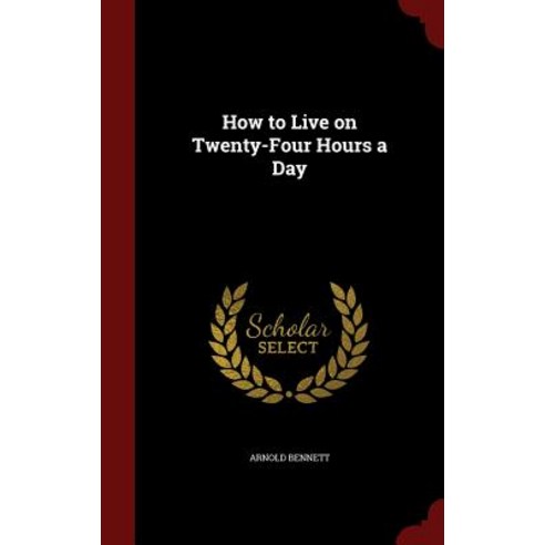 How to Live on Twenty-Four Hours a Day Hardcover, Andesite Press