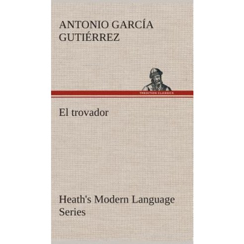 Heath''s Modern Language Series: El Trovador Hardcover, Tredition Classics