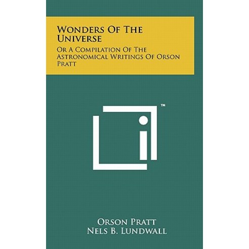 Wonders of the Universe: Or a Compilation of the Astronomical Writings of Orson Pratt Hardcover, Literary Licensing, LLC