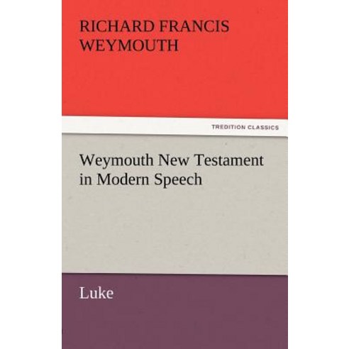 Weymouth New Testament in Modern Speech Luke Paperback, Tredition Classics
