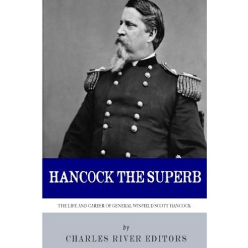 Hancock the Superb: The Life and Career of General Winfield Scott Hancock Paperback, Createspace Independent Publishing Platform