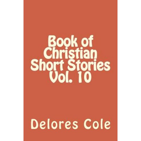 Book of Christian Short Stories Vol. 10 Paperback, Createspace Independent Publishing Platform