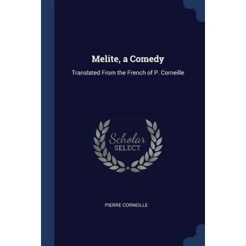 Melite a Comedy: Translated from the French of P. Corneille Paperback, Sagwan Press