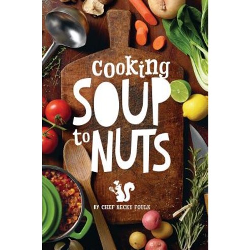 Soup to Nuts: 60 Combo Meals That Start with a Pot of Soup Hardcover, Dorrance Publishing Co.