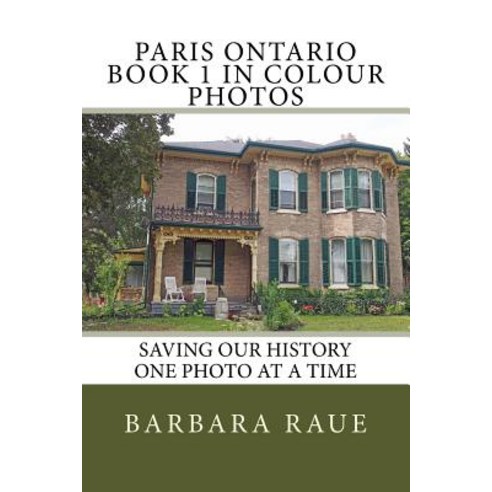 Paris Ontario Book 1 in Colour Photos: Saving Our History One Photo at a Time Paperback, Createspace Independent Publishing Platform