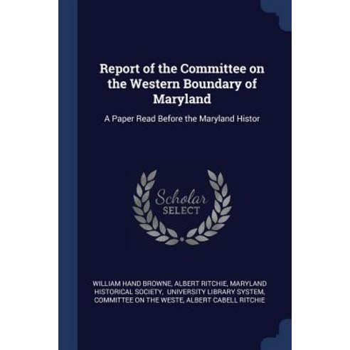 Report of the Committee on the Western Boundary of Maryland: A Paper Read Before the Maryland Histor Paperback, Sagwan Press