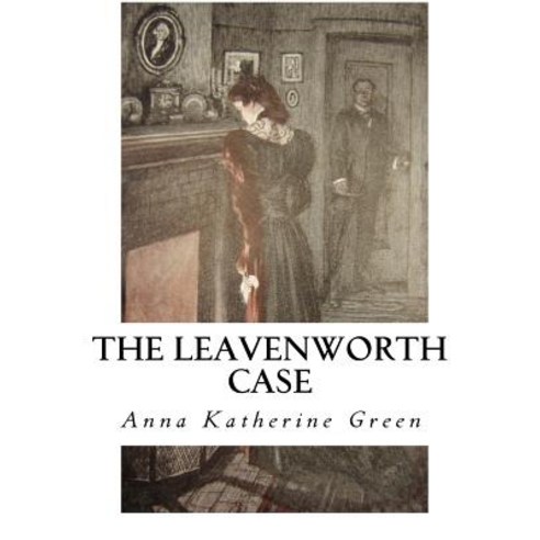 The Leavenworth Case: A Lawyer''s Story Paperback, Createspace Independent Publishing Platform