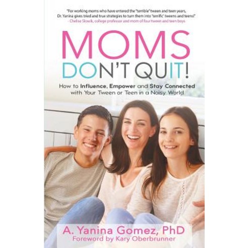 Moms Don''t Quit!: How to Influence Empower and Stay Connected with Your Tween or Teen in a Noisy World Paperback, Author Academy Elite