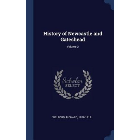History of Newcastle and Gateshead; Volume 2 Hardcover, Sagwan Press