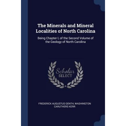 The Minerals and Mineral Localities of North Carolina: Being Chapter I of the Second Volume of the Geology of North Carolina Paperback, Sagwan Press