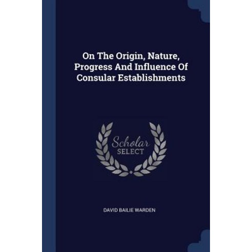 On the Origin Nature Progress and Influence of Consular Establishments Paperback, Sagwan Press