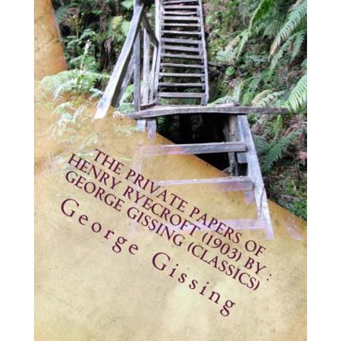 The Private Papers of Henry Ryecroft (1903) by: George Gissing (Classics) Paperback, Createspace Independent Publishing Platform