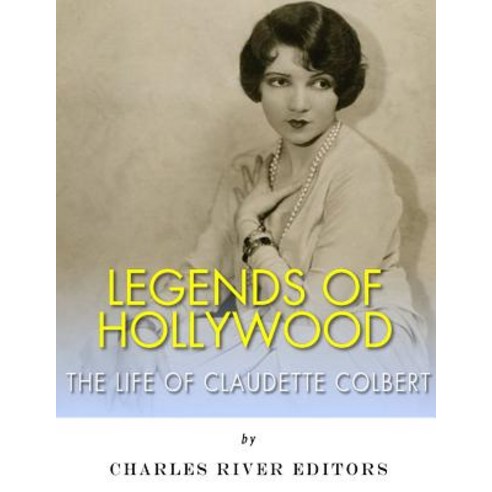 Legends of Hollywood: The Life of Claudette Colbert Paperback, Createspace Independent Publishing Platform